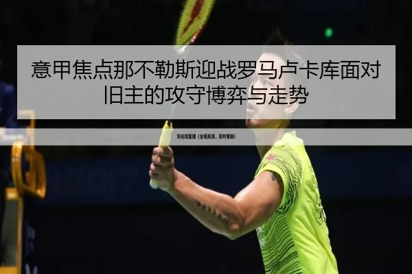 意甲焦点那不勒斯迎战罗马卢卡库面对旧主的攻守博弈与走势
