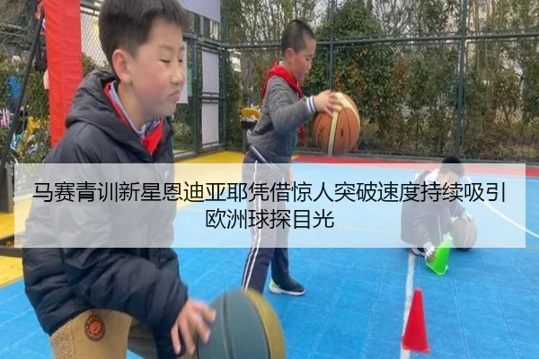 马赛青训新星恩迪亚耶凭借惊人突破速度持续吸引欧洲球探目光